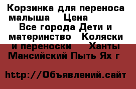 Корзинка для переноса малыша  › Цена ­ 1 500 - Все города Дети и материнство » Коляски и переноски   . Ханты-Мансийский,Пыть-Ях г.